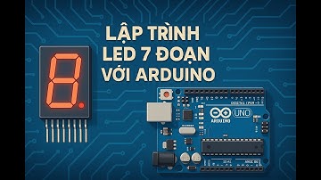 Lập trình LED 7 đoạn bằng ARDUINO cực kỳ đơn giản trong 5 phút