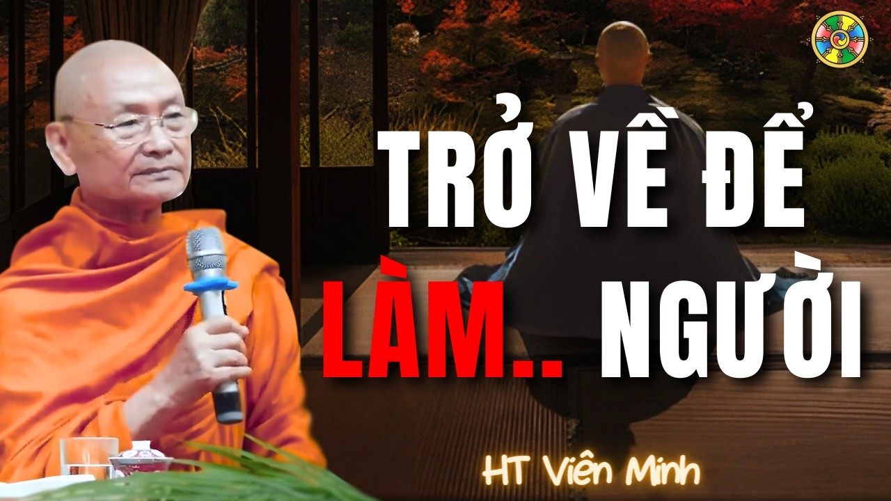 Trở Về Nơi Ta Được Làm... Người - Tỉnh Thức Từng Bước Tu Hành | HT Viên Minh