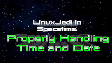 LinuxJedi in Spacetime: Properly Handling Time and Date