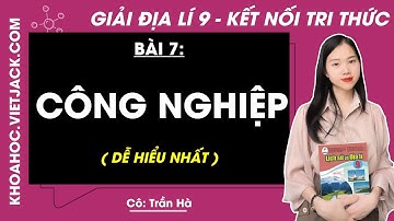 Địa lí 9 Bài 7: Công nghiệp - trang 136, 137, 141, 142 - Kết nối tri thức (DỄ HIỂU NHẤT)