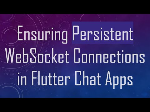 Ensuring Persistent WebSocket Connections in Flutter Chat Apps
