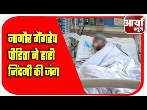 नागौर गैंगरेप पीडिता ने हारी जिंदगी की जंग, सवाई मान सिंह हॉस्पिटल में तोडा दम | Aaryaa News