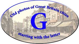 Old photos of Great Britain cities starting with the letter G