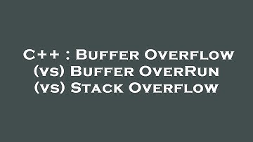C++ : Buffer Overflow (vs) Buffer OverRun (vs) Stack Overflow