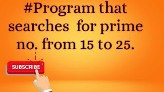program that searches for prime numbers from 15 to 25/python program run  class 11 th