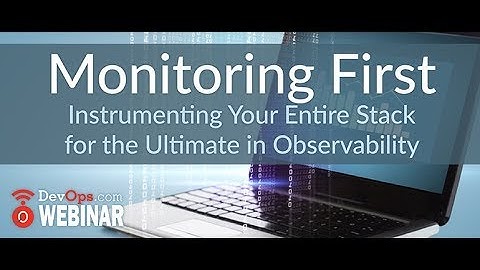 Monitoring First - Instrumenting Your Entire Stack for the Ultimate in Observability