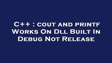 C++ : cout and printf Works On Dll Built In Debug Not Release
