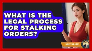 What Is The Legal Process For Stalking Orders - Family Law Gurus