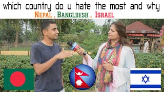 which country Do u Hate the most And why ? Nepal ,Bangladesh , Israel