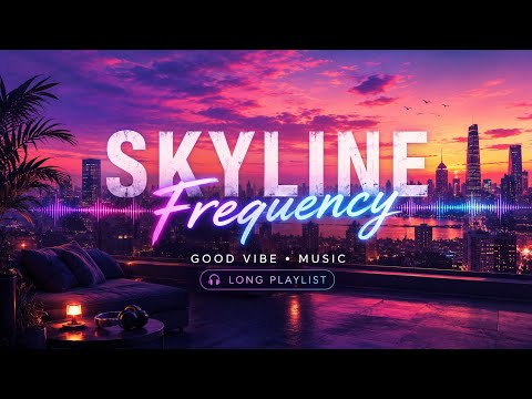 SKYLINE FREQUENCY - Endless Good Vibe Playlist - Long Playlist 🌃🌘🌙⭐🔭#goodvibesalways #goodvibesmusic