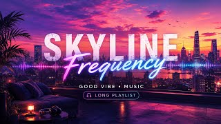 SKYLINE FREQUENCY - Endless Good Vibe Playlist - Long Playlist 🌃🌘🌙⭐🔭#goodvibesalways #goodvibesmusic