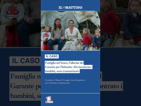 Video Famiglia nel bosco, l'allarme del Garante: «Ho incontrato i bambini, sono traumatizzati»