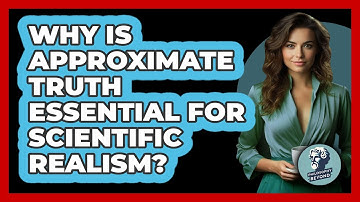 Why Is Approximate Truth Essential For Scientific Realism? - Philosophy Beyond