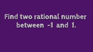 Find two rational number between -1 and  1.@SHSIRCLASSES.