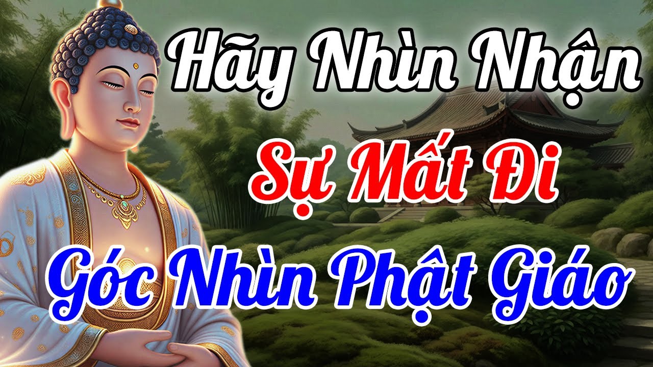 Hãy Nhìn Nhận Sự Mất Mát Dưới Ánh Sáng Phật Pháp | Đức Phật Dạy Gì Khi Ta Không Còn Gì Để Nắm Giữ?