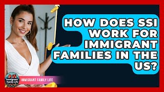 How Does SSI Work For Immigrant Families In The US? - Immigrant Family Life