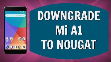 How To Downgrade Mi A1 From Android 8 Oreo to Nougat