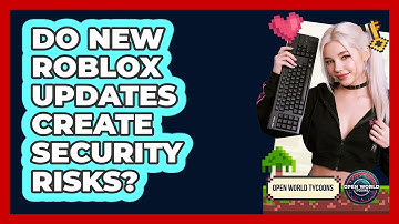 Do New Roblox Updates Create Security Risks? - Open World Tycoons
