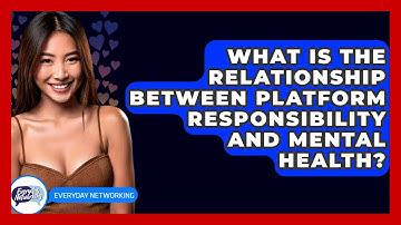 What Is The Relationship Between Platform Responsibility And Mental Health? - Everyday-Networking