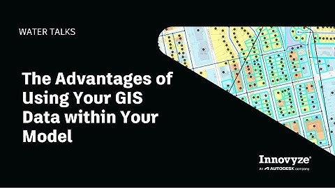 Water Talk | The Advantages of Using Your GIS Data within Your Model