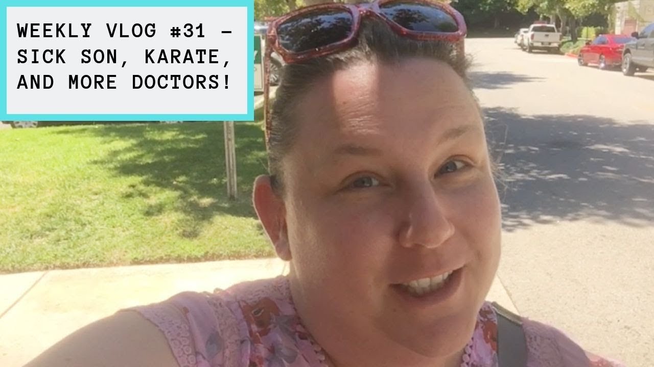 Weekly Vlog #31 - sick son, karate, and more doctors!