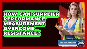 How Can Supplier Performance Measurement Overcome Resistance? - Smart Logistics Network