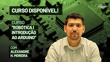 Curso Disponível! "Robótica 1 - Introdução ao Arduíno” com o professor Alexandre H. Moreira