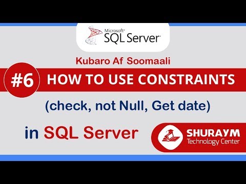 #6 – how to use constraints (check, not Null, Get date) in SQL Server | Af Soomaali