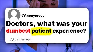 Doctors, what was your dumbest patient experience?