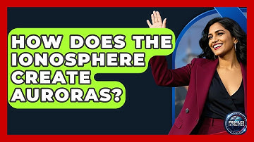 How Does The Ionosphere Create Auroras? - Profiles in Politics