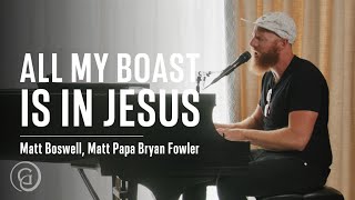 All My Boast Is in Jesus (Acoustic Version) - Matt Boswell, Matt Papa, Bryan Fowler