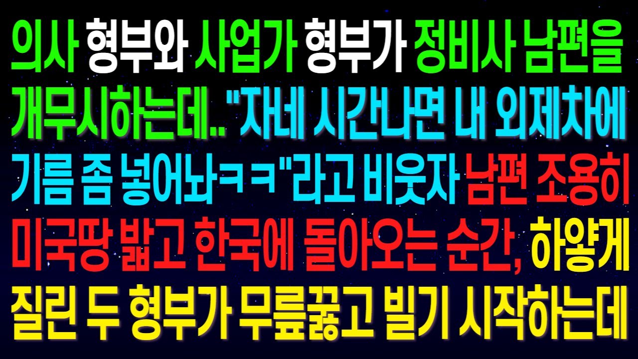 Outline Video (실화사연)두 형부가 정비사 남편을 개무시하며 "자네 시간나면 내 외제차에 기름 좀 넣어놔ㅋㅋ" 남편이 황급히 미국땅 밟고 한국에 돌아오는 순간, 두 형부가 무릎을 꿇고 비는데..