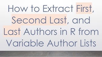 How to Extract First, Second Last, and Last Authors in R from Variable Author Lists