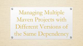 Managing Multiple Maven Projects with Different Versions of the Same Dependency