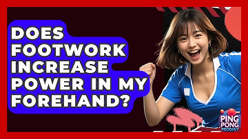 Does Footwork Increase Power In My Forehand? - Ping Pong Prodigy