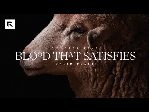 Chapter 5: Blood that Satisfies || David Platt