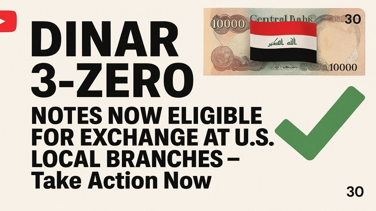 Iraqi Dinar 3-Zero Notes Now Eligible for Exchange at U.S Local Bank Branches – Take Action Now.