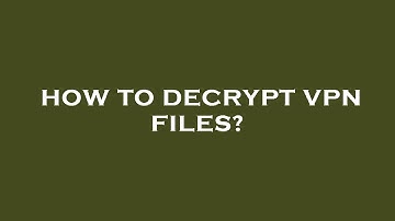 How to decrypt vpn files?