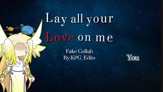 Lay All Your Love On Me-FAKE COLLAB-#KPG_Edits