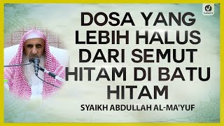 Dosa yang Lebih Halus dari Semut Hitam di Batu Hitam - Syaikh Abdullah al-Ma'yuf #NasehatUlama