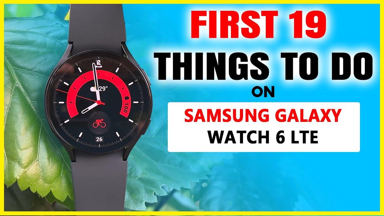 First Things To Do On Galaxy Watch 6 19 Things To Do With Galaxy Watch
