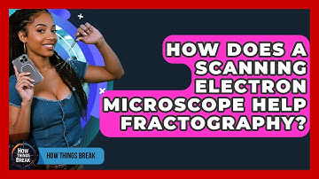 How Does A Scanning Electron Microscope Help Fractography? - How Things Break