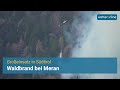 Waldbrand bei Meran in Südtirol - Großeinsatz für 250 Einsatzkräfte