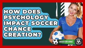 How Does Psychology Impact Soccer Chance Creation? - Soccer Stats Vault