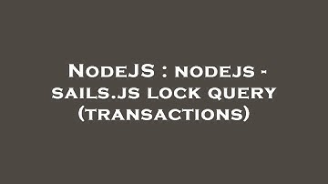 NodeJS : nodejs - sails.js lock query (transactions)