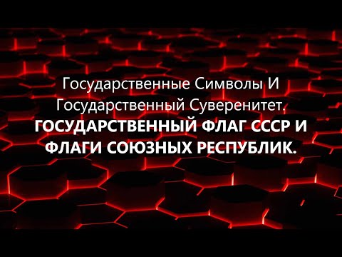 Государственные Символы и Суверенитет. Государственный флаг СССР и флаги Союзных республик (ВП СССР)