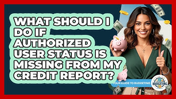 What Should I Do If Authorized User Status Is Missing From My Credit Report?