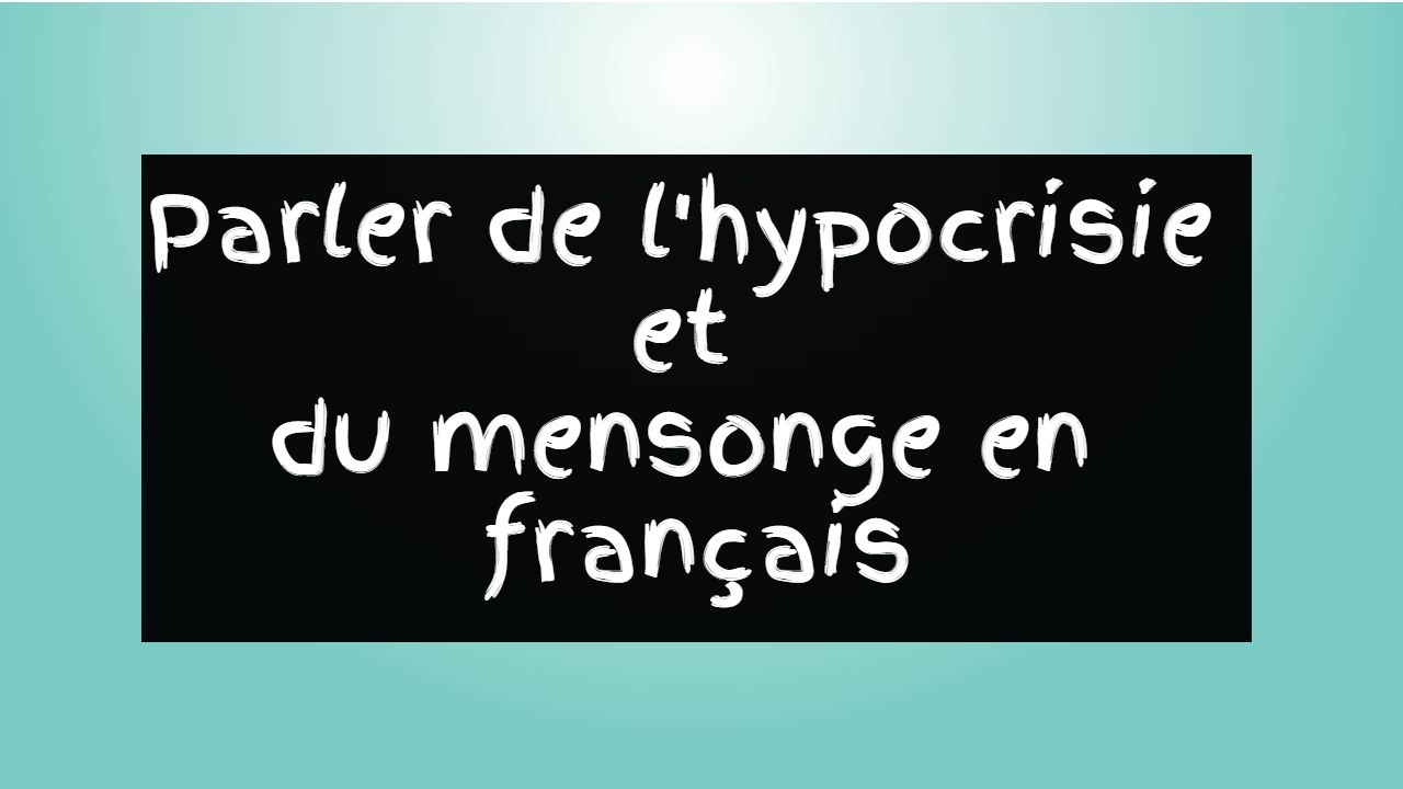 Parler De L Hypocrisie Et Du Mensonge En Francais Youtube