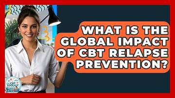 What Is The Global Impact Of CBT Relapse Prevention? - CBT Toolkit