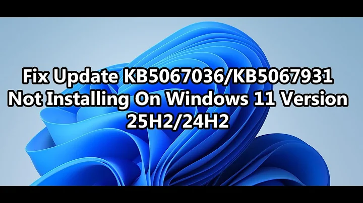 Fix Update KB5067036/KB5067931 Not Installing On Windows 11 Version 25H2/24H2